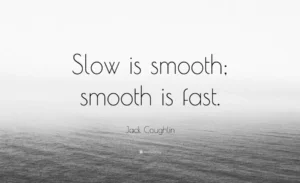 Slow is Smooth, Smooth is Fast