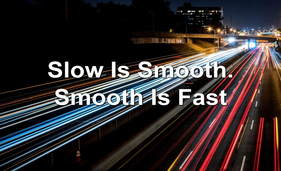 Slow is Smooth, Smooth is Fast